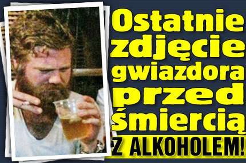 Ostatnie zdjęcie gwiazdora przed śmiercią. Z alkoholem!