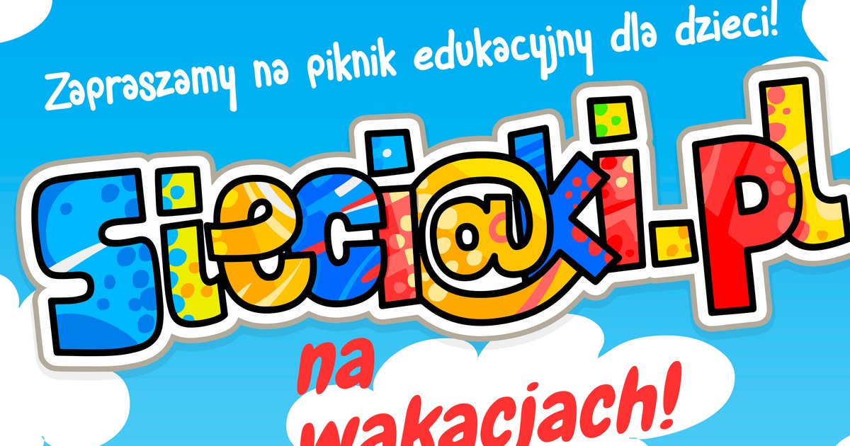 Sieciaki Pl Warto Wiedziec Porady „Sieciaki na wakacjach” już 27 czerwca w Warszawie - Dziecko
