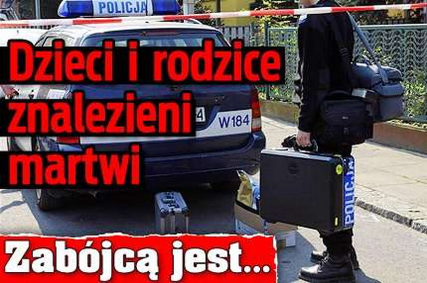 Dzieci i rodzice znalezieni martwi. Zabójcą jest...