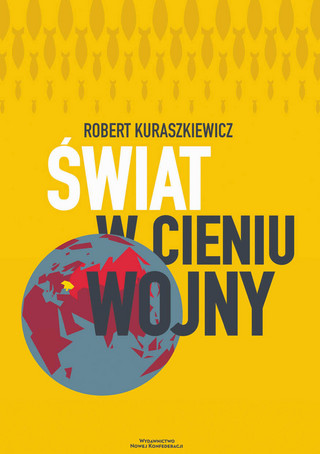 Robert Kuraszkiewicz, „Świat w cieniu wojny”, Wydawnictwo Nowej Konfederacji, Warszawa 2023