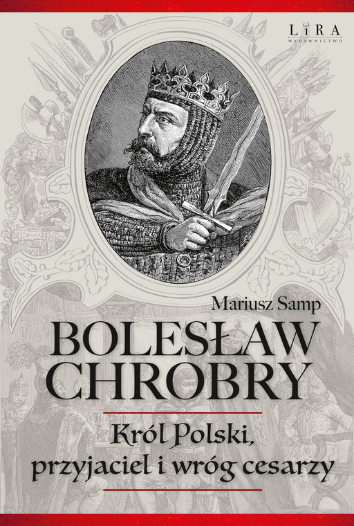Mariusz Samp, "Bolesław der Tapfere.  König von Polen, Freund und Feind der Kaiser"