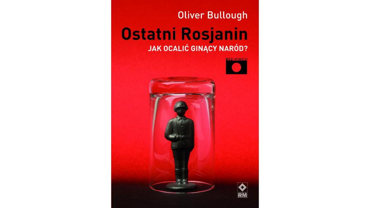 „Ostatni Rosjanin. Jak ocalić ginący naród?, Oliver Bullough, Wydawnictwo RM