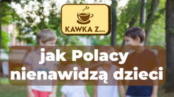Kawka z... Jak Polacy nienawidzą dzieci?