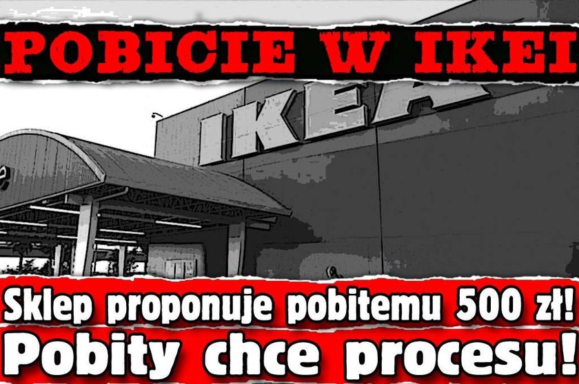 Pobicie w Ikei. Sklep proponuje pobitemu 500 zł! Pobity chce procesu!