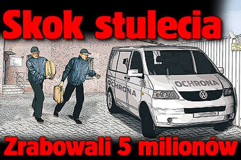 Skok stulecia. Zrabowali 5 milionów