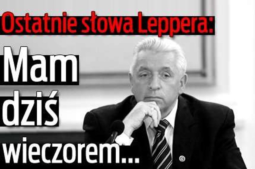 Ostatnie słowa Leppera: Mam dziś wieczorem...