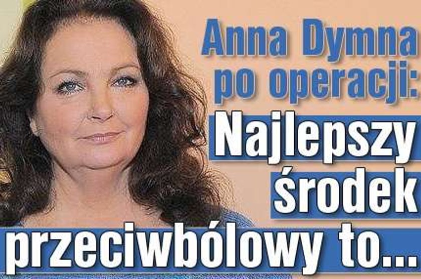 Anna Dymna po operacji: Najlepszy środek przeciwbólowy to... 