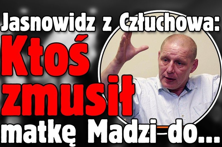 Jasnowidz z Człuchowa: Ktoś zmusił matkę Madzi do ucieczki, ona jest...