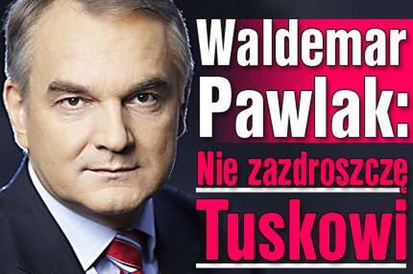 Pawlak: Nie zazdroszczę Tuskowi!