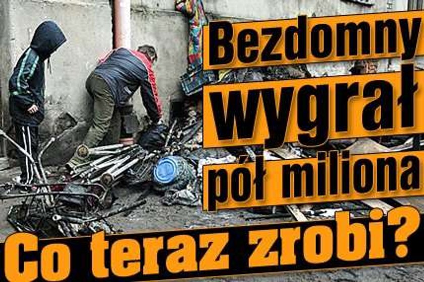 Bezdomny wygrał pół miliona. Co teraz zrobi?