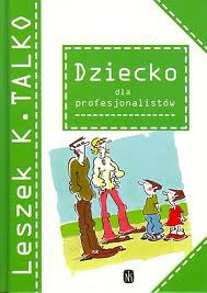 "Dziecko dla profesjonalistów" Leszek K. Talko