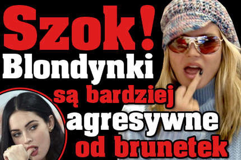 Blondynki są bardziej agresywne od brunetek