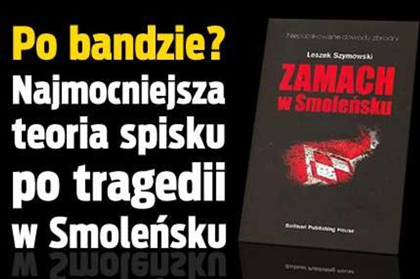 Po bandzie? Najmocniejsza teoria spisku po tragedii w Smoleńsku