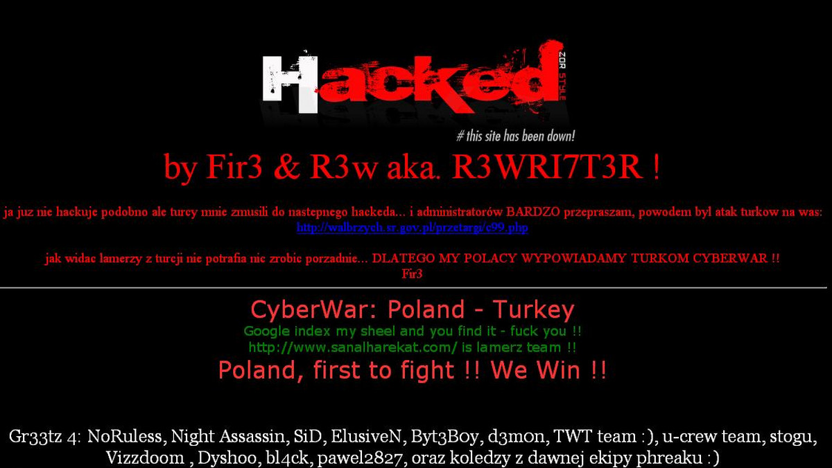 Internetowa strona wałbrzyskiego Sądu rejonowego stała się ofiarą polsko-tureckiej wojny hakerskiej. Najpierw tureccy hakerzy zamieścili na stronie sądu linka do swojej strony i napisali, że strona została zhakowana. Gdy zobaczyli to polscy hakerzy, stwierdzili, że Turcy są "ciency" i pokazali im jak się hakuje - podaje serwis tvn24.pl.
