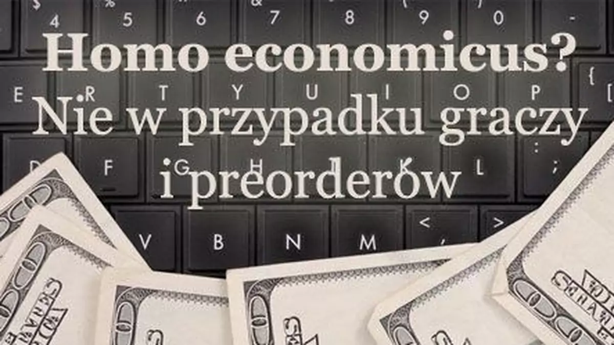 Homo economicus? Nie w przypadku graczy i preorderów