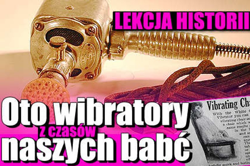 Oto wibratory z czasów naszych babć!