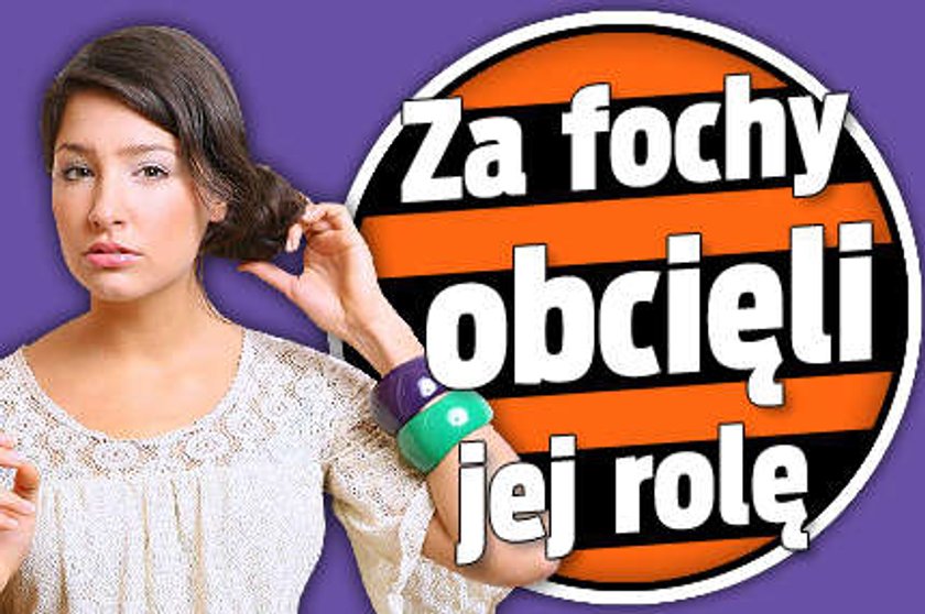 Za fochy obcięli jej rolę