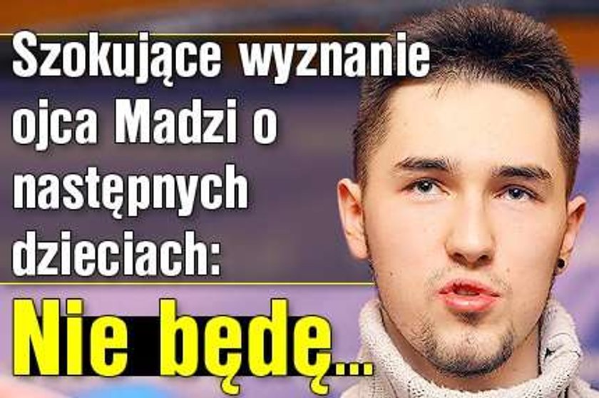 Szokujące wyznanie ojca Madzi o następnych dzieciach: Nie będę...