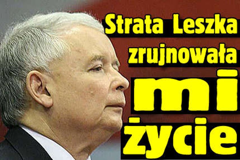 "Strata Leszka zrujnowała mi życie"