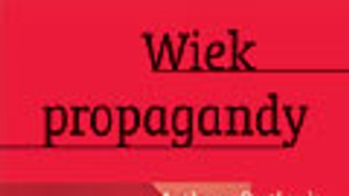 Wiek propagandy. Używanie i nadużywanie perswazji na co dzień. Fragment książki