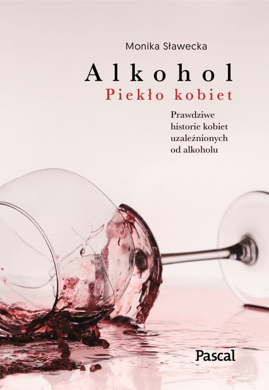 "Alkohol. Piekło kobiet", Monika Sławecka, wydawnictwo Pascal