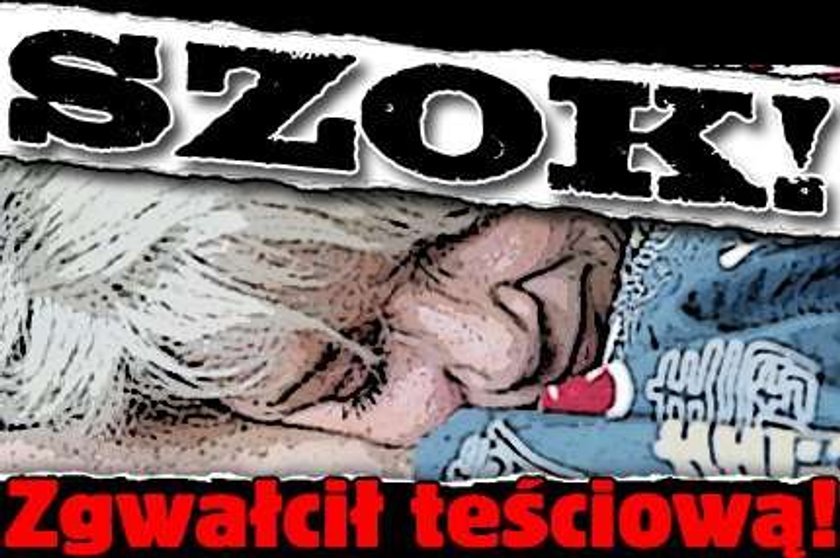 Szok! Zgwałcił teściową!