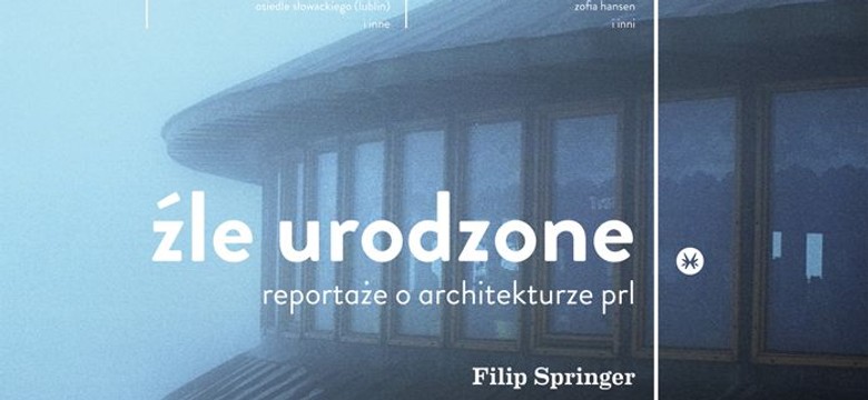 "Źle urodzone. Reportaże o architekturze PRL-u"