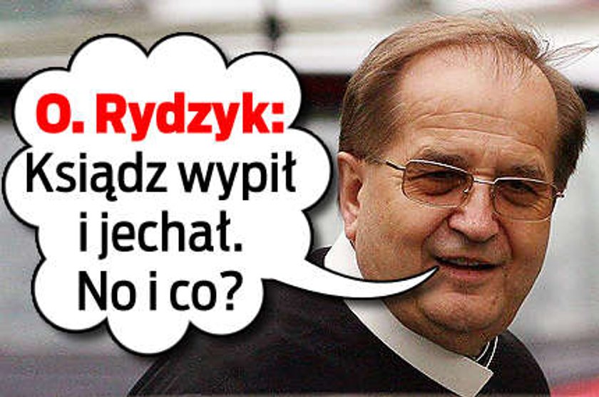 O. Rydzyk: Ksiądz wypił i jechał. No i co?