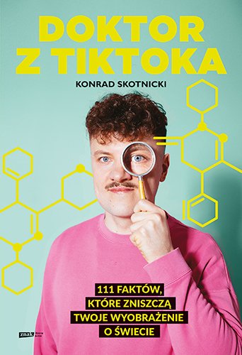 "Doktor z TikToka. 111 faktów, które zniszczą twoje wyobrażenie o świecie", Konrad Skotnicki