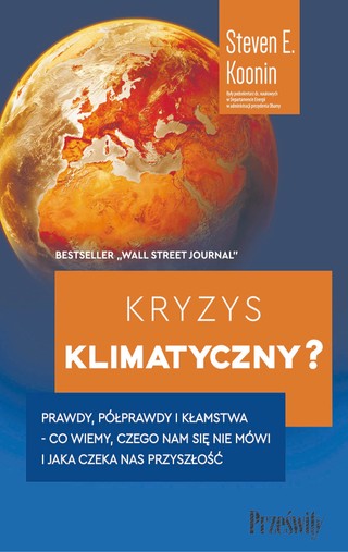 Steven Koonin, „Kryzys klimatyczny? Prawdy, półprawdy i kłamstwa – co wiemy, czego nam się nie mówi i jaka czeka nas przyszłość”, przeł. Tamara Woińska. Wydawnictwo Poltext, Warszawa 2023