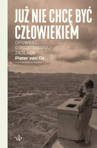 Pieter van Os, "Już nie chcę być człowiekiem. Opowieść o przetrwaniu Zagłady" (okładka)
