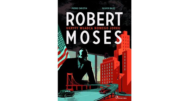 „Robert Moses. Ukryty władca Nowego Jorku, Pierre Christin, Olivier Balez