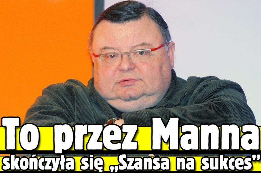 To przez Manna skończyła się "Szansa na sukces"