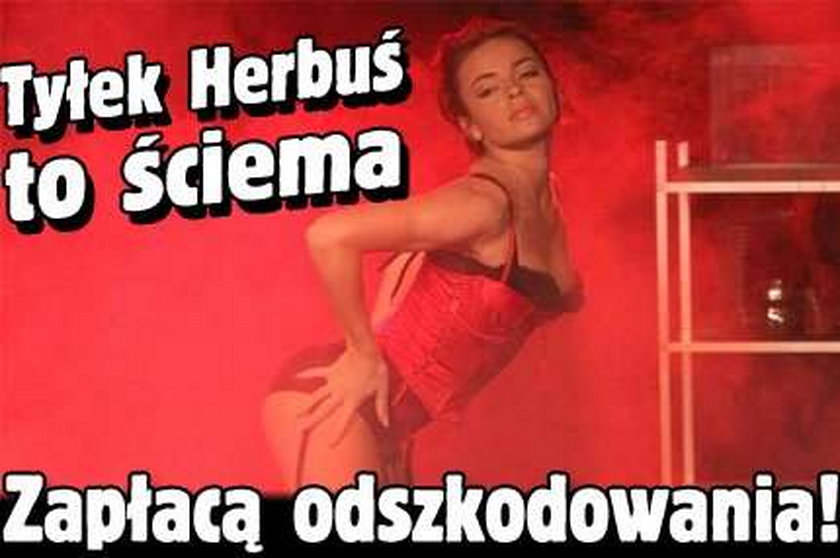 Tyłek Herbuś to ściema. Zapłacą odszkodowania!