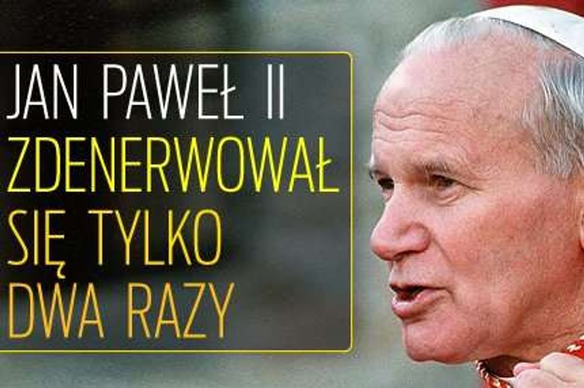 Jan Paweł II zdenerwował się tylko dwa razy