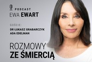 „Rozmowy ze śmiercią. Ewa Ewart rozmawia z dr Łukaszem Grabarczykiem i Adą Edelman