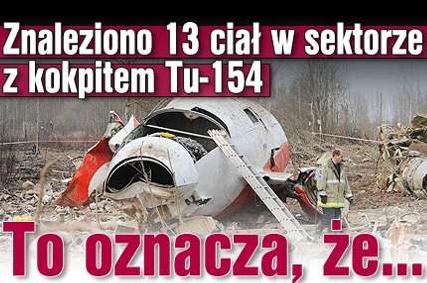 Znaleziono 13 ciał w sektorze z kokpitem Tu-154. To oznacza, że...