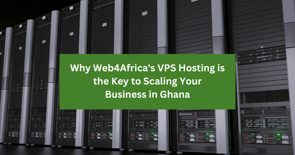 Why Web4Africa’s VPS Hosting is the key to scaling your business in Ghana