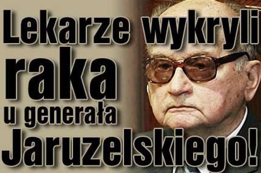 Lekarze wykryli raka u gen. Jaruzelskiego!