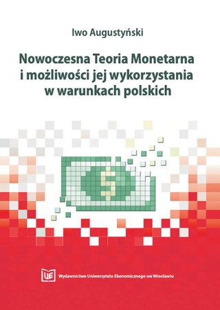 Iwo Augustyński, „Nowoczesna Teoria Monetarna i możliwości jej wykorzystania w warunkach polskich”, Wydawnictwo Uniwersytetu Ekonomicznego we Wrocławiu, Wrocław 2021