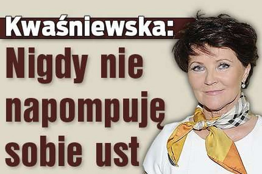 Kwaśniewska: Nigdy nie napompuję sobie ust!