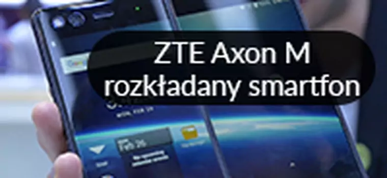 ZTE Axon M - pierwsze wrażenia [MWC 2018]