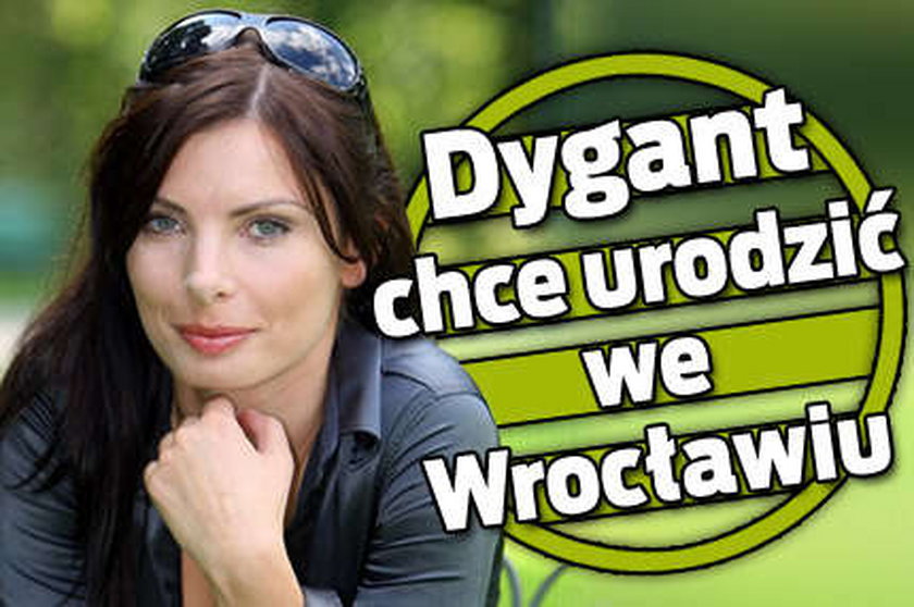 Dygant chce urodzić we Wrocławiu