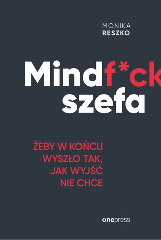 Monika Reszko,„Mindf*ck szefa. Żeby w końcu wyszło tak, jak wyjść nie chce”.wyd. Helion/OnePress, Gliwice 2022