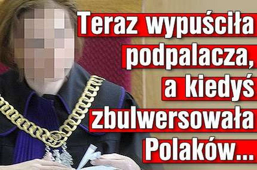 Teraz wypuściła podpalacza, a kiedyś zbulwersowała Polaków...