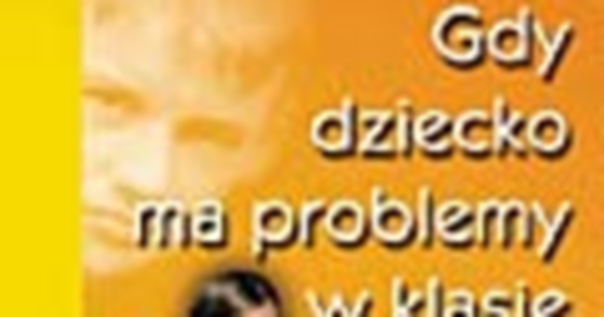 Dziecko Które Nie Potrafi Się Skupić Fragment Książki Gdy Dziecko Ma Problemy W Klasie Dziecko 6235