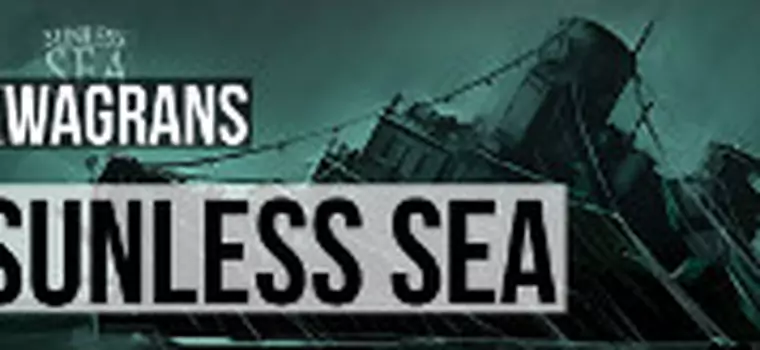 KwaGRAns: Przemierzamy podziemne morze w Sunless Sea