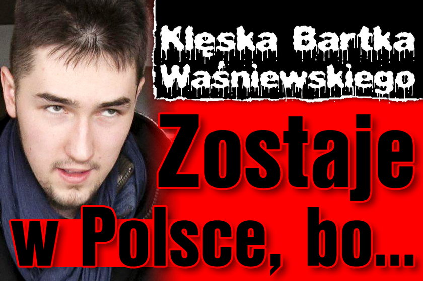 Klęska Bartka Waśniewskiego. Zostaje w Polsce, bo wujek nie załatwił mu pracy w Anglii