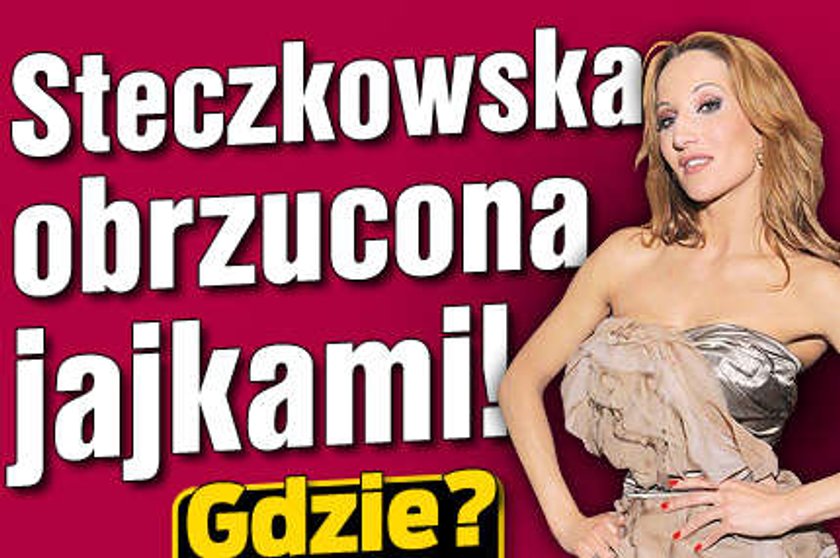 Steczkowska obrzucona jajkami! Gdzie?