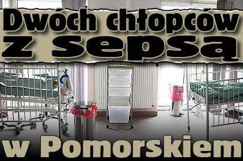 Dwóch chłopców z sepsą w Pomorskiem